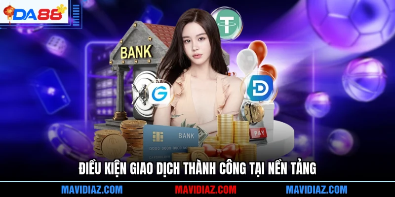 Điều kiện giao dịch thành công tại nền tảng