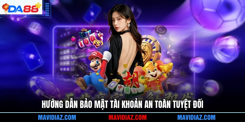Hướng dẫn bảo mật tài khoản an toàn tuyệt đối
