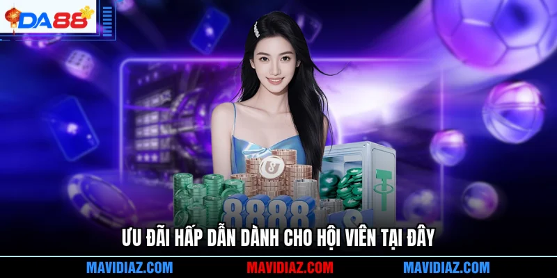 Ưu đãi hấp dẫn dành cho hội viên tại đây