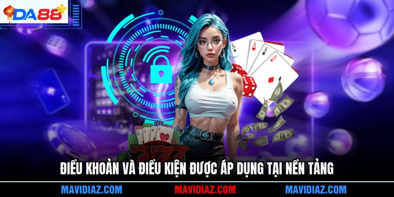 Điều khoản và điều kiện được áp dụng tại nền tảng