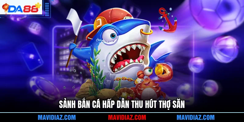 Sảnh bắn cá hấp dẫn thu hút thợ săn