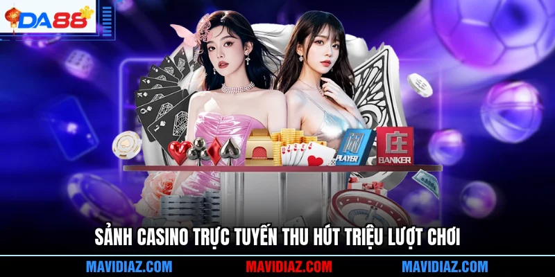 Sảnh casino trực tuyến thu hút triệu lượt chơi