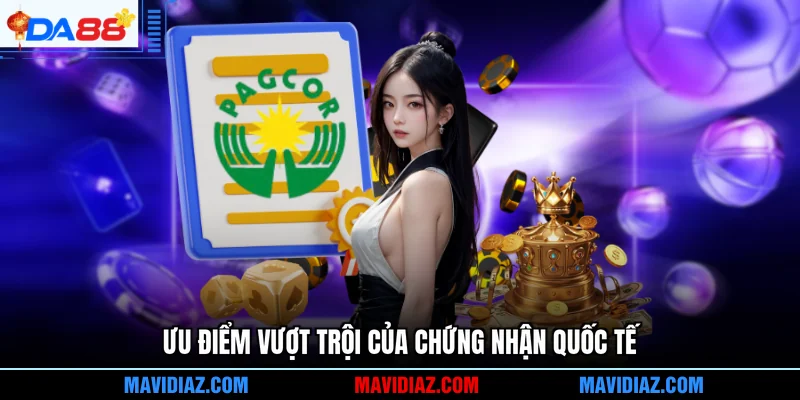 Ưu điểm vượt trội của chứng nhận quốc tế
